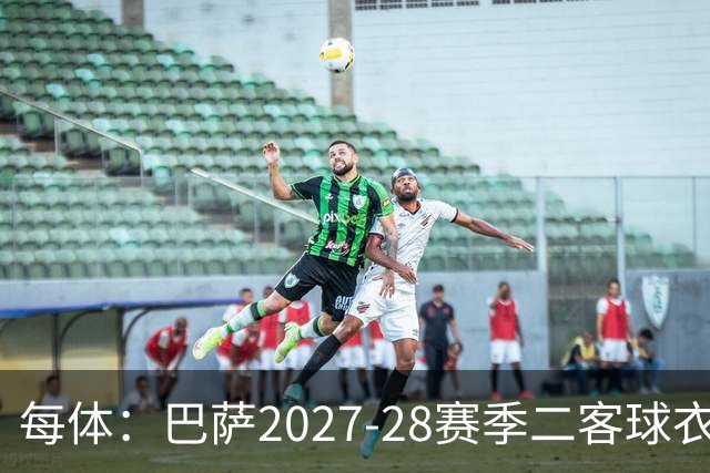 每体：巴萨2027-28赛季二客球衣曝光，灵感来自湖人紫金配色